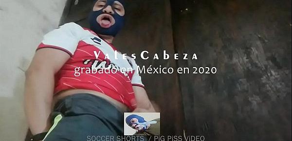  ValesCabeza362 CERDOOO!!! PiG PiSS ViDEO soccer shorts video Cerdo Orinando